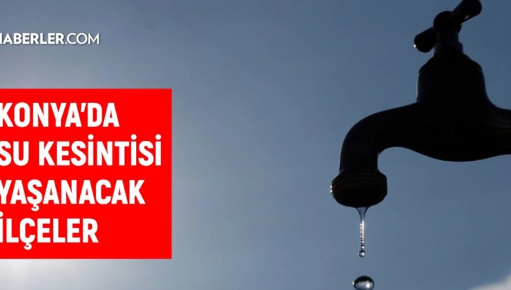KOSKİ Konya su kesintisi: Konya’da sular ne vakit gelecek? Selçuklu, Karatay, Meram 12-13 Ağustos 2024 Konya su kesintisi listesi!