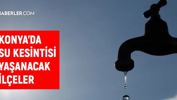 KOSKİ Konya su kesintisi! 1-2 Ekim Selçuklu, Meram, Ereğli su kesintisi listesi! Sular ne vakit gelecek?