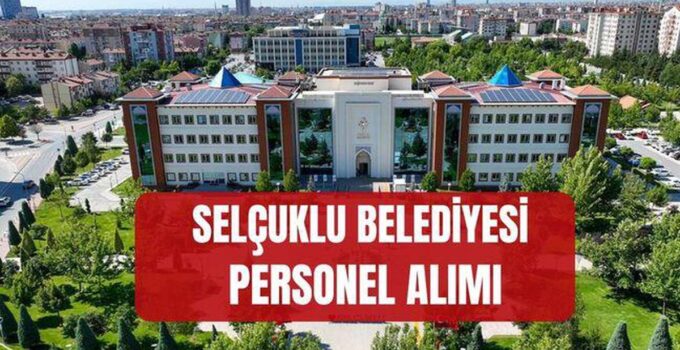 Selçuklu Belediyesi personel alımı (KADRO DAĞILIMI) Konya Selçuklu Belediyesi personel başvurusu nereden yapılır, başvuru şartları neler?